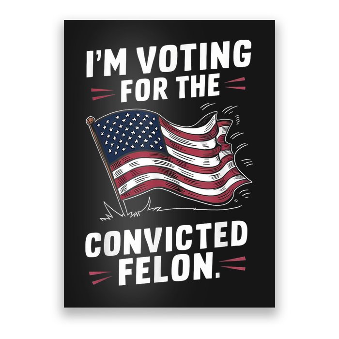 Im Voting For A Felon In 2024 Us Flag Convicted Felon Poster