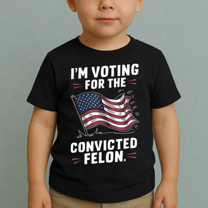 Im Voting For A Felon In 2024 Us Flag Convicted Felon Toddler T-Shirt