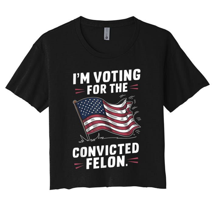 Im Voting For A Felon In 2024 Us Flag Convicted Felon Crop Top