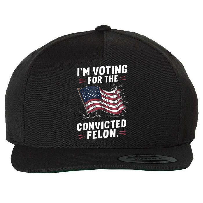 Im Voting For A Felon In 2024 Us Flag Convicted Felon Wool Snapback Cap