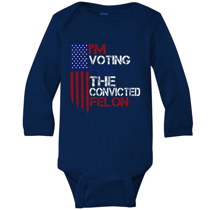 IM Voting For The Convicted Felon Us Flag Pro Trump 2024 Baby Long Sleeve Bodysuit