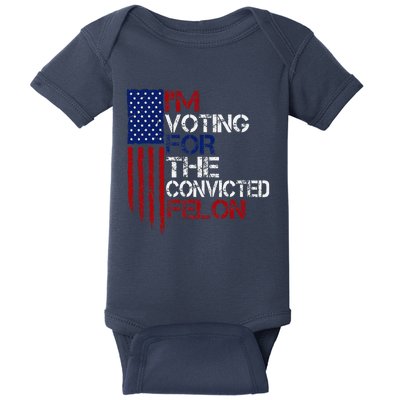 IM Voting For The Convicted Felon Us Flag Pro Trump 2024 Baby Bodysuit