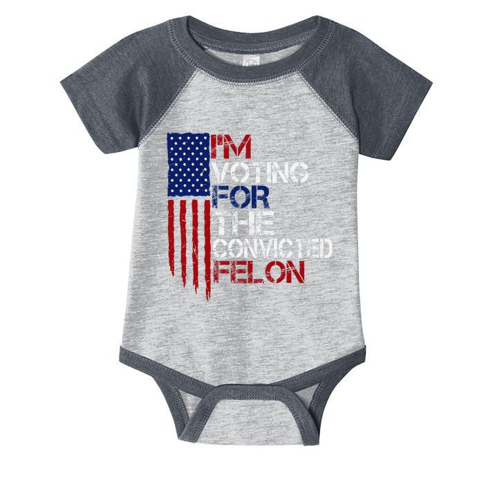 IM Voting For The Convicted Felon Us Flag Pro Trump 2024 Infant Baby Jersey Bodysuit