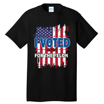 I Voted For The Felon; Funny Republican Trump 2024 I Voted Tall T-Shirt