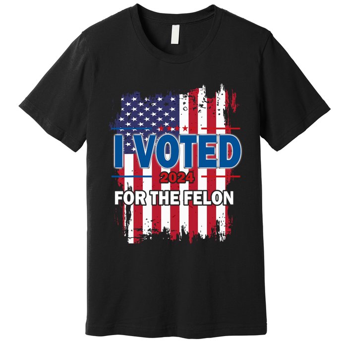 I Voted For The Felon; Funny Republican Trump 2024 I Voted Premium T-Shirt