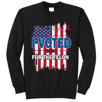 I Voted For The Felon; Funny Republican Trump 2024 I Voted Tall Sweatshirt