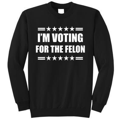 Im Voting For A Felon Pro Trump 2024 Sweatshirt