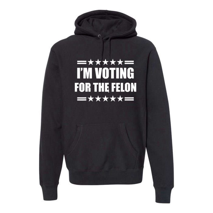 Im Voting For A Felon Pro Trump 2024 Premium Hoodie