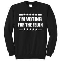 Im Voting For A Felon Pro Trump 2024 Tall Sweatshirt