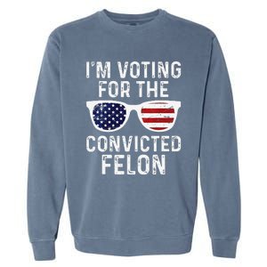 IM Voting For The Convicted Felon Garment-Dyed Sweatshirt