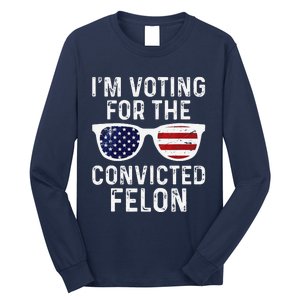 IM Voting For The Convicted Felon Long Sleeve Shirt