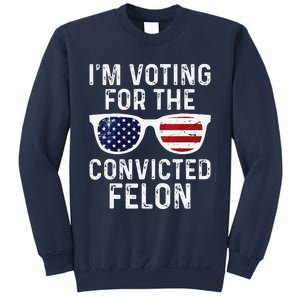 IM Voting For The Convicted Felon Sweatshirt