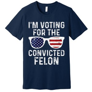 IM Voting For The Convicted Felon Premium T-Shirt