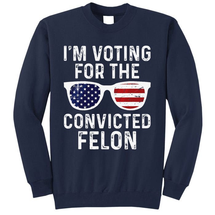 IM Voting For The Convicted Felon Tall Sweatshirt