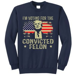 IM Voting For The Convicted Felon Sweatshirt