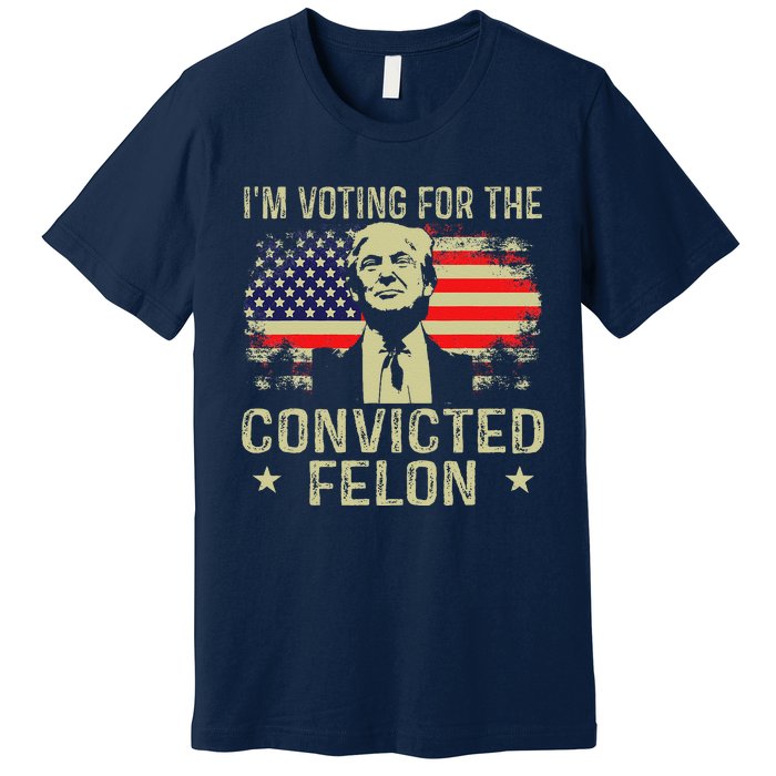 IM Voting For The Convicted Felon Premium T-Shirt