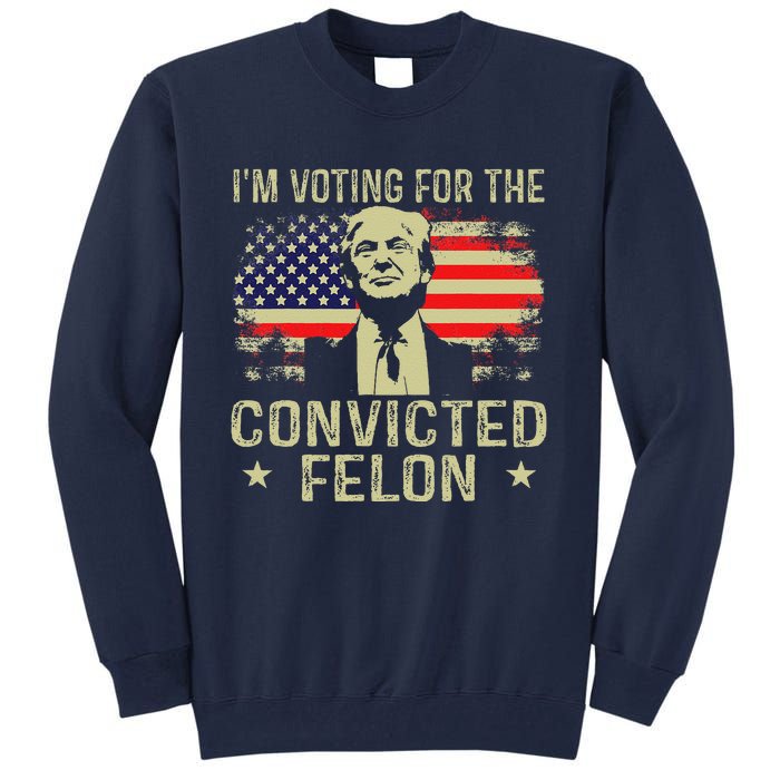 IM Voting For The Convicted Felon Tall Sweatshirt