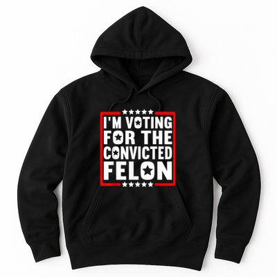 IM Voting For The Convicted Felon Hoodie
