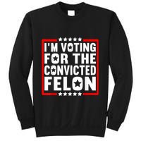 IM Voting For The Convicted Felon Sweatshirt