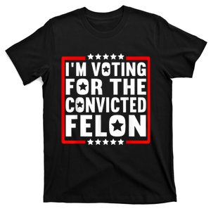 IM Voting For The Convicted Felon T-Shirt