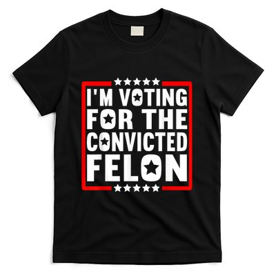 IM Voting For The Convicted Felon T-Shirt