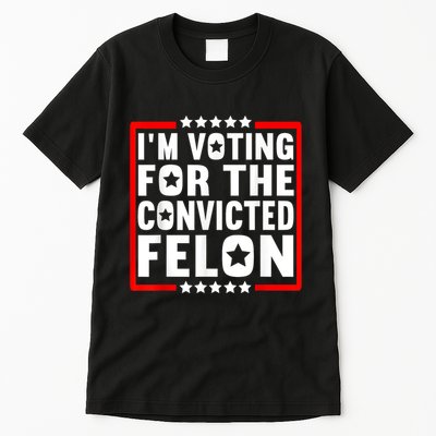 IM Voting For The Convicted Felon Tall T-Shirt