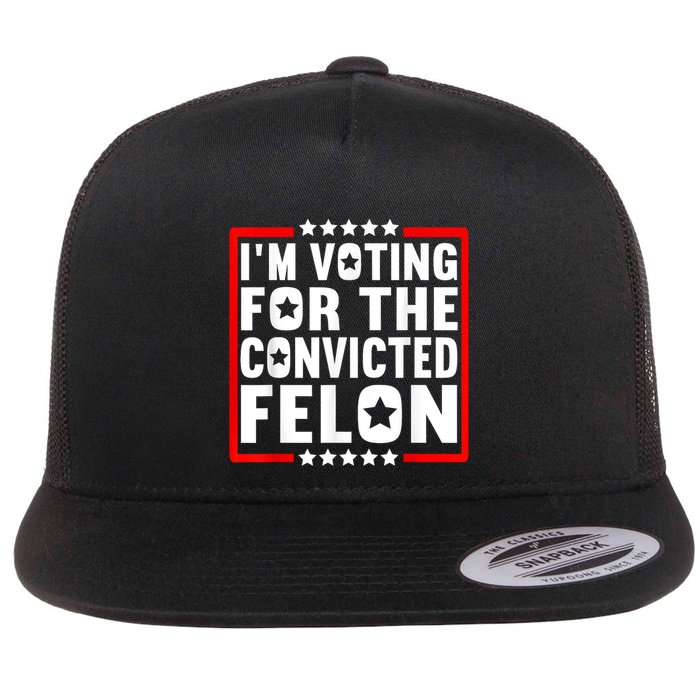 IM Voting For The Convicted Felon Flatbill Hat