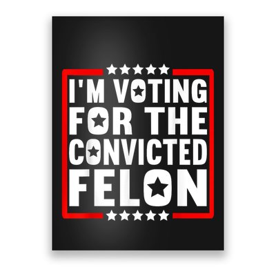 IM Voting For The Convicted Felon Poster