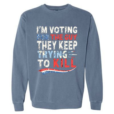 IM Voting For The Guy They Keep Trying To Kill 2024 Usa Garment-Dyed Sweatshirt