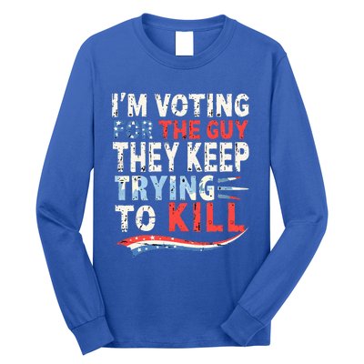 IM Voting For The Guy They Keep Trying To Kill 2024 Usa Long Sleeve Shirt