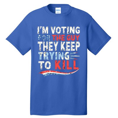 IM Voting For The Guy They Keep Trying To Kill 2024 Usa Tall T-Shirt