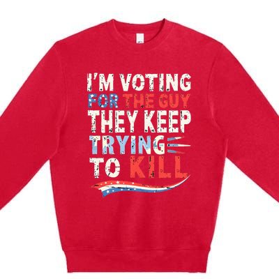 IM Voting For The Guy They Keep Trying To Kill 2024 Usa Premium Crewneck Sweatshirt