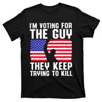 IM Voting For The Guy They Keep Trying To Kill T-Shirt