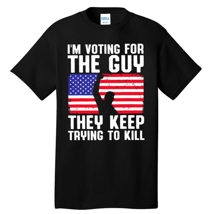 IM Voting For The Guy They Keep Trying To Kill Tall T-Shirt