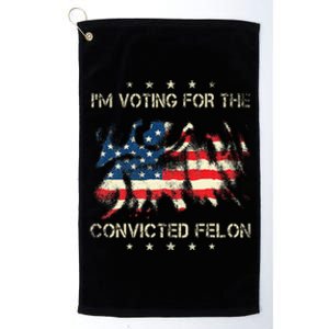 IM Voting For The Convicted Felon American Flag Platinum Collection Golf Towel