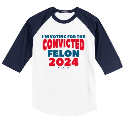 Im Voting For The Convicted Felon Trump 2024 Trump 2024 Convicted Felon Baseball Sleeve Shirt