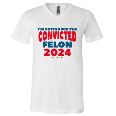 Im Voting For The Convicted Felon Trump 2024 Trump 2024 Convicted Felon V-Neck T-Shirt