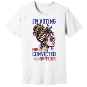 IM Voting For A Convicted Felon In 2024 Women Messy Bun Premium T-Shirt