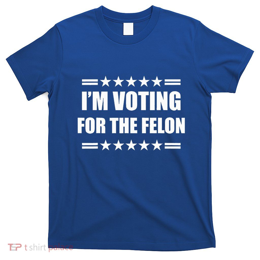 IM Voting For A Felon T-Shirt