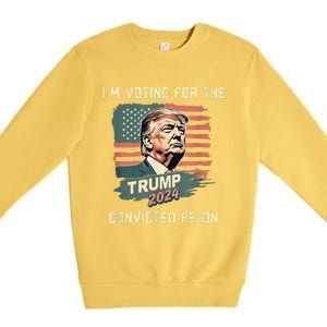 IM Voting For The Convicted Felon Funny Donald Trump Premium Crewneck Sweatshirt