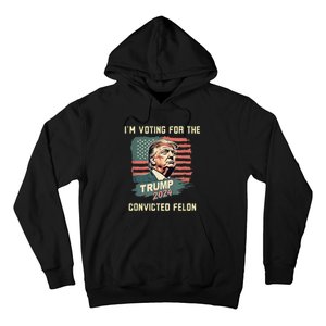 IM Voting For The Convicted Felon Funny Donald Trump Hoodie