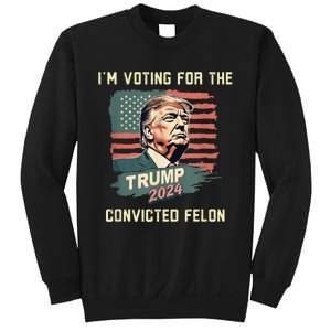 IM Voting For The Convicted Felon Funny Donald Trump Sweatshirt