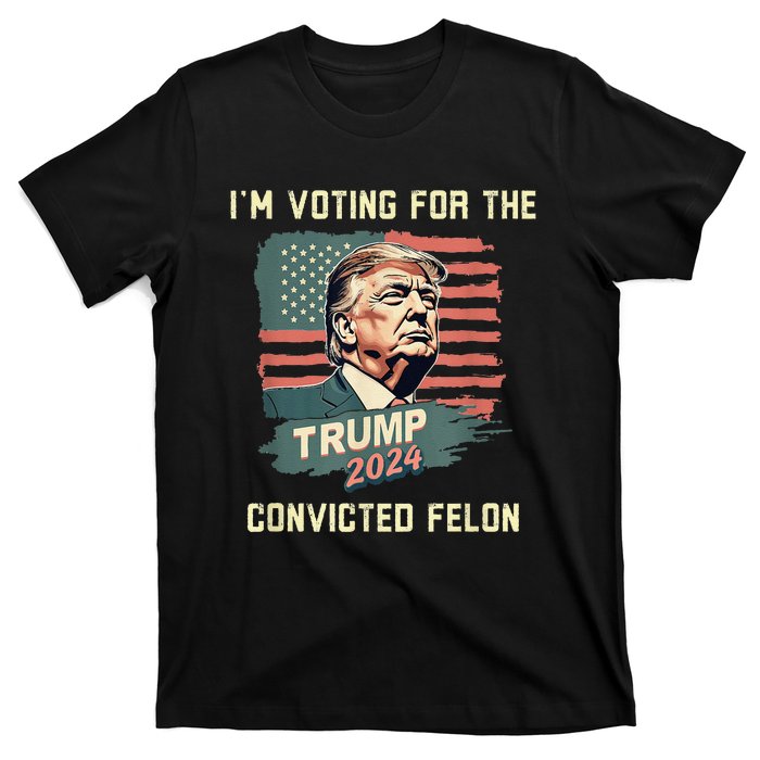 IM Voting For The Convicted Felon Funny Donald Trump T-Shirt