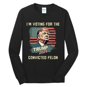 IM Voting For The Convicted Felon Funny Donald Trump Tall Long Sleeve T-Shirt