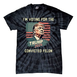 IM Voting For The Convicted Felon Funny Donald Trump Tie-Dye T-Shirt