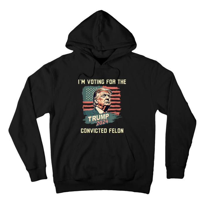 IM Voting For The Convicted Felon Funny Donald Trump Tall Hoodie