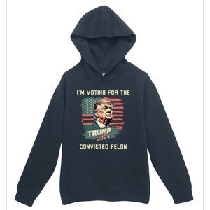 IM Voting For The Convicted Felon Funny Donald Trump Urban Pullover Hoodie