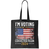 Im Voting Felon 2024 Voting For Felon Convicted Felon Tote Bag