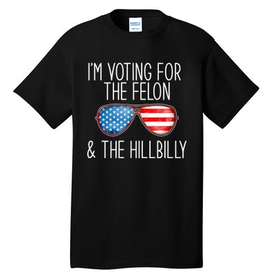 IM Voting For The Felon & The Hillbilly 2024 Pro Trump Meme Tall T-Shirt