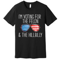 IM Voting For The Felon & The Hillbilly 2024 Pro Trump Meme Premium T-Shirt